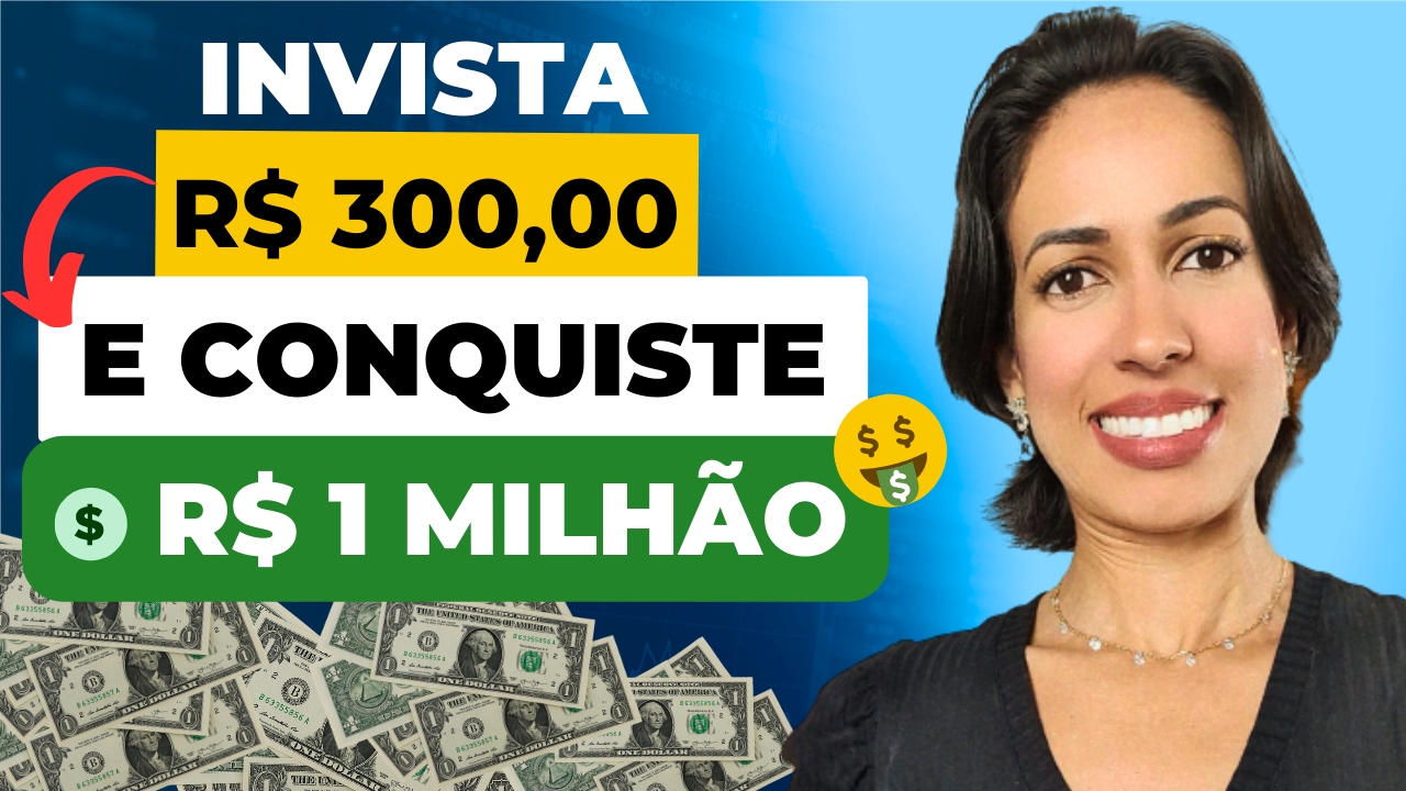 Como Alcançar 1 Milhão de Reais Investindo 300 Reais por Mês